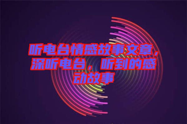 聽電臺情感故事文章，深聽電臺，聽到的感動故事