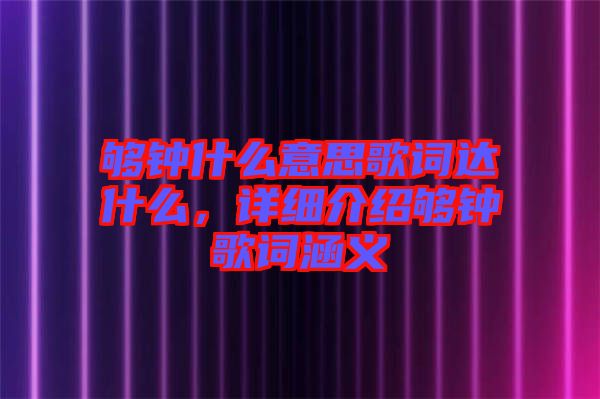 夠鐘什么意思歌詞達(dá)什么，詳細(xì)介紹夠鐘歌詞涵義