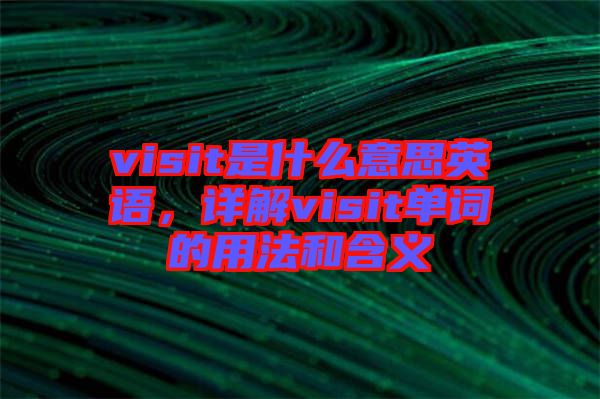 visit是什么意思英語，詳解visit單詞的用法和含義