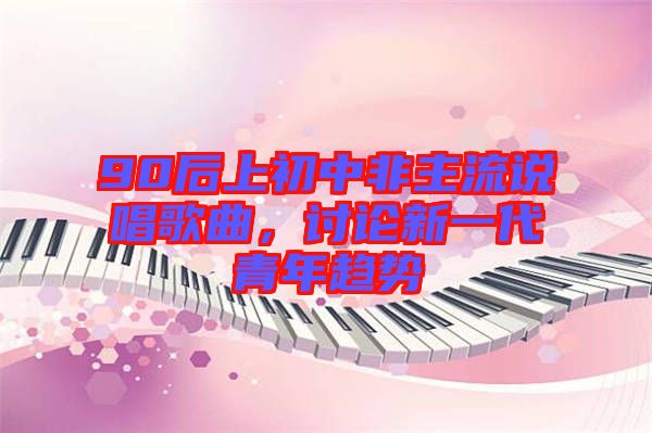 90后上初中非主流說唱歌曲，討論新一代青年趨勢