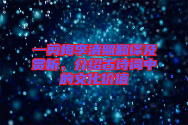 一剪梅李清照翻譯及賞析，介紹古詩詞中的文化價(jià)值