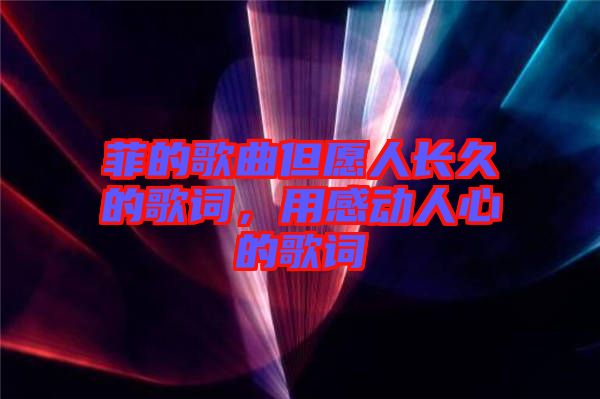 菲的歌曲但愿人長久的歌詞，用感動人心的歌詞