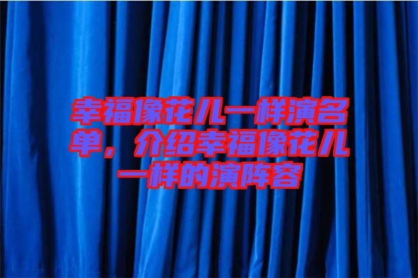 幸福像花兒一樣演名單，介紹幸福像花兒一樣的演陣容