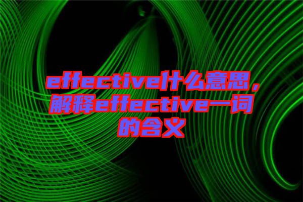 effective什么意思，解釋effective一詞的含義