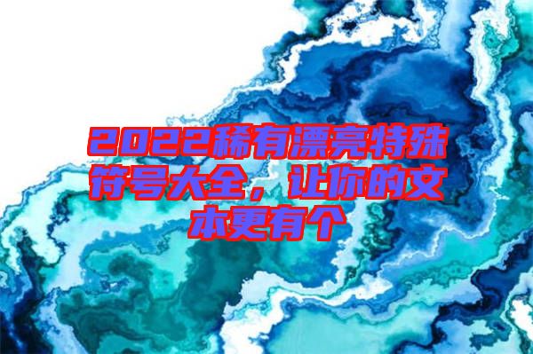 2022稀有漂亮特殊符號(hào)大全，讓你的文本更有個(gè)