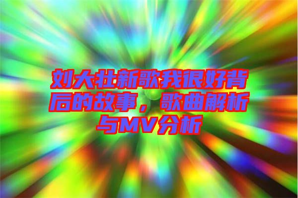 劉大壯新歌我很好背后的故事，歌曲解析與MV分析