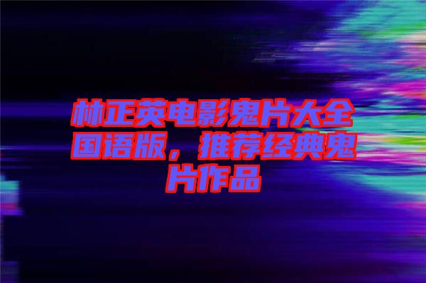 林正英電影鬼片大全國語版，推薦經典鬼片作品