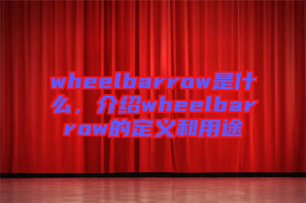 wheelbarrow是什么，介紹wheelbarrow的定義和用途