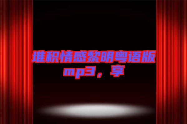 堆積情感黎明粵語版mp3，享