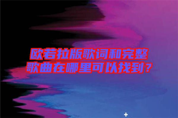 歐若拉版歌詞和完整歌曲在哪里可以找到？