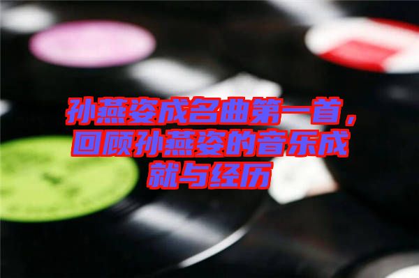 孫燕姿成名曲第一首，回顧孫燕姿的音樂成就與經歷