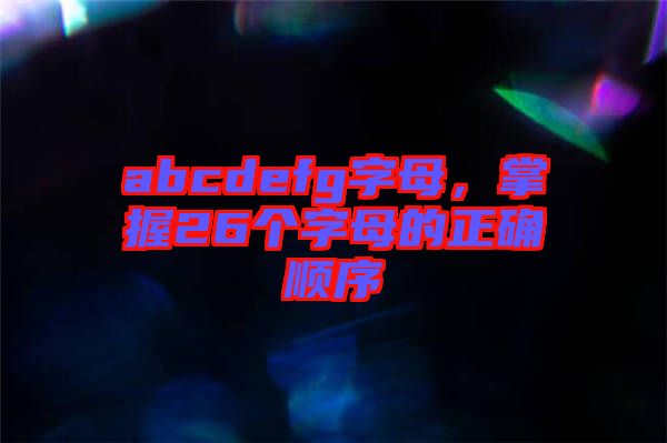 abcdefg字母，掌握26個字母的正確順序