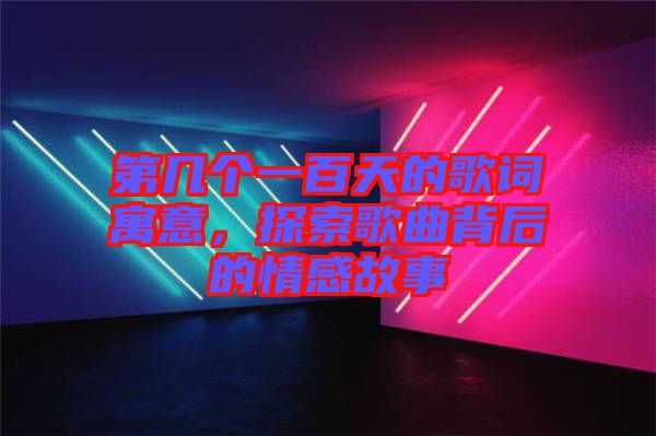 第幾個一百天的歌詞寓意，探索歌曲背后的情感故事