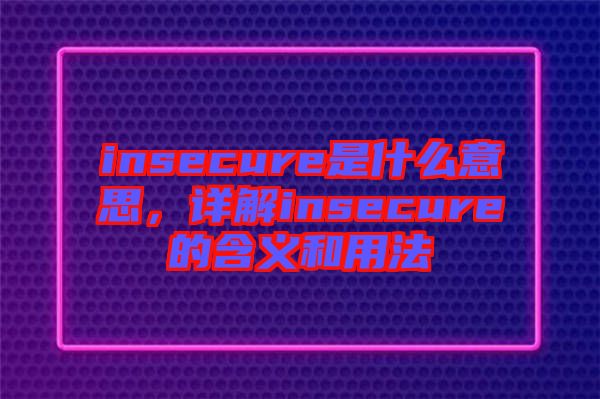 insecure是什么意思，詳解insecure的含義和用法