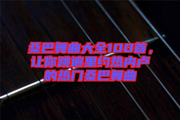 桑巴舞曲大全100首，讓你跳遍里約熱內盧的熱門桑巴舞曲