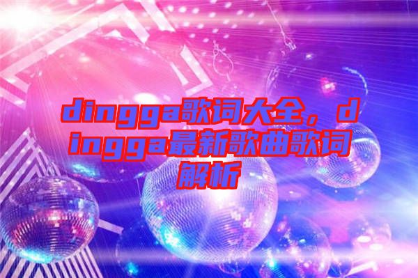 dingga歌詞大全，dingga最新歌曲歌詞解析