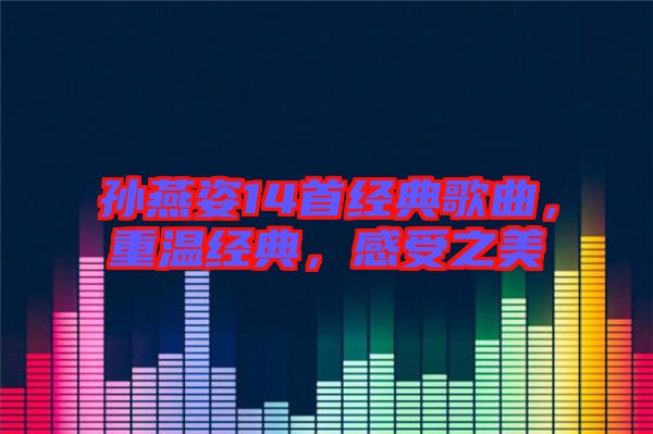 孫燕姿14首經典歌曲，重溫經典，感受之美