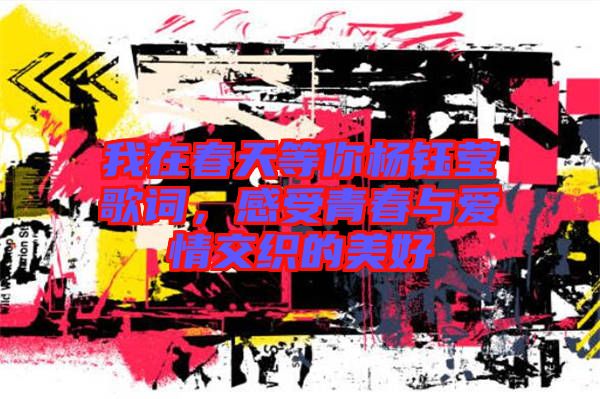 我在春天等你楊鈺瑩歌詞，感受青春與愛情交織的美好