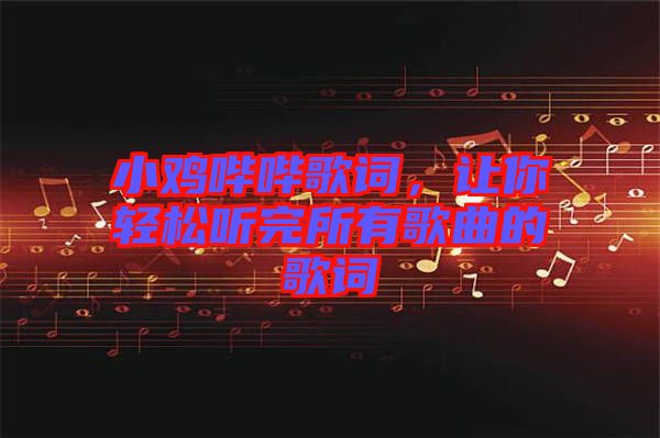 小雞嗶嗶歌詞，讓你輕松聽完所有歌曲的歌詞