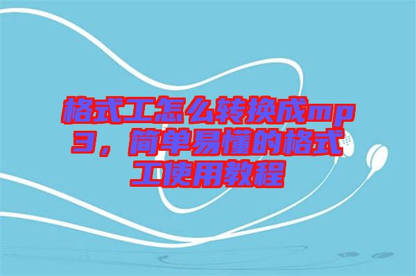 格式工怎么轉換成mp3，簡單易懂的格式工使用教程