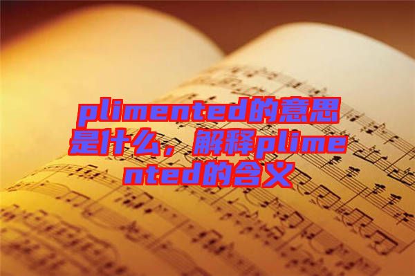 plimented的意思是什么，解釋plimented的含義