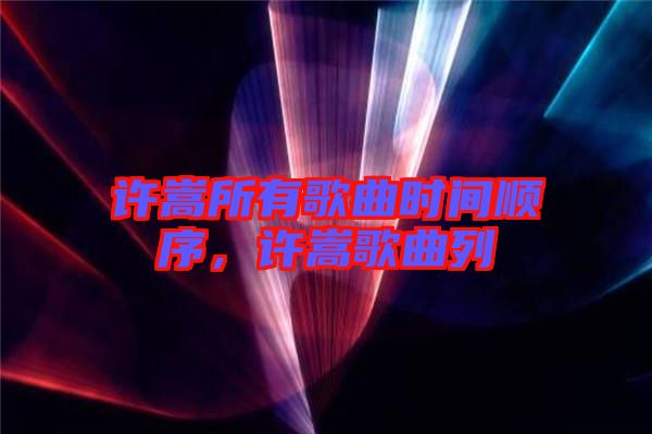 許嵩所有歌曲時間順序，許嵩歌曲列