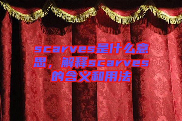 scarves是什么意思，解釋scarves的含義和用法