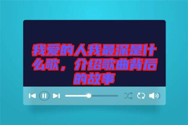 我愛的人我最深是什么歌，介紹歌曲背后的故事