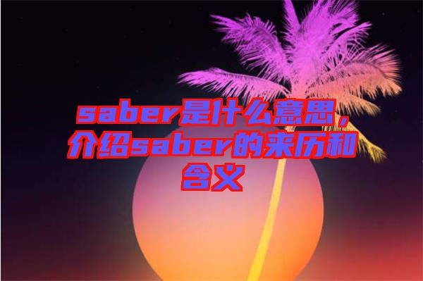 saber是什么意思，介紹saber的來歷和含義