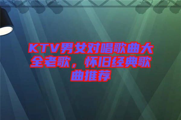 KTV男女對唱歌曲大全老歌，懷舊經典歌曲推薦