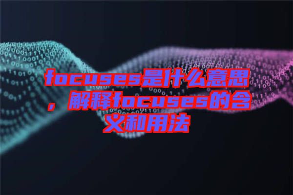 focuses是什么意思，解釋focuses的含義和用法