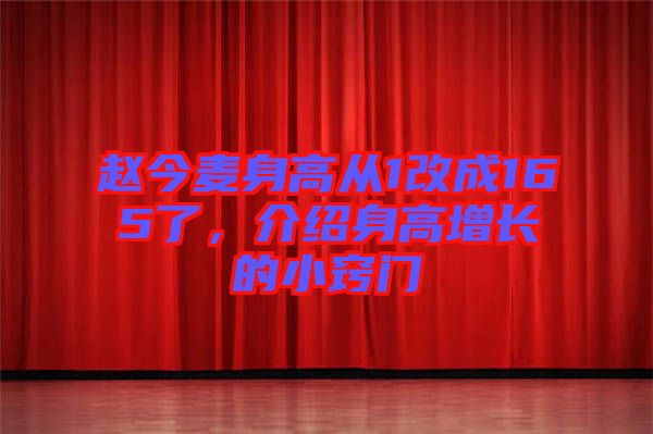 趙今麥身高從1改成165了，介紹身高增長(zhǎng)的小竅門(mén)