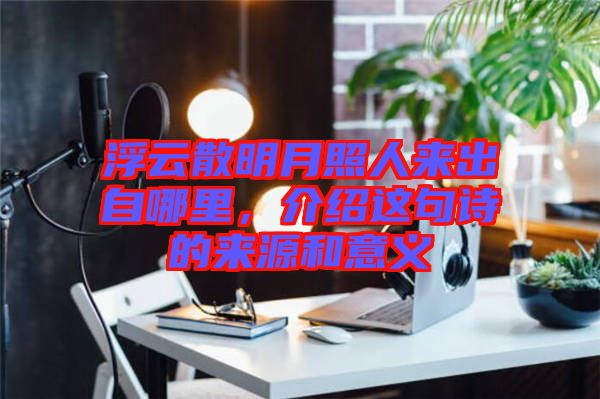 浮云散明月照人來出自哪里，介紹這句詩的來源和意義