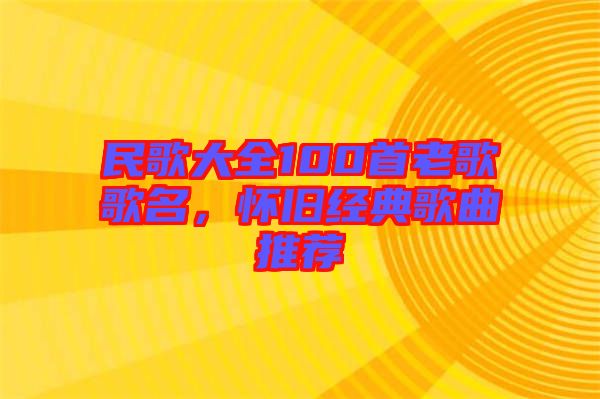 民歌大全100首老歌歌名，懷舊經典歌曲推薦