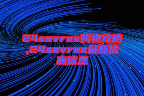 24sevres購物攻略,24sevres最新優惠信息