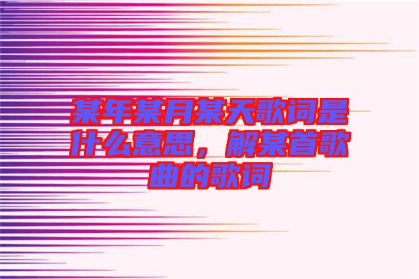 某年某月某天歌詞是什么意思，解某首歌曲的歌詞