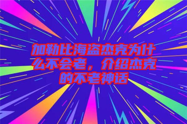 加勒比海盜杰克為什么不會老，介紹杰克的不老神話