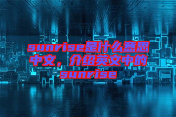 sunrise是什么意思中文，介紹英文中的sunrise