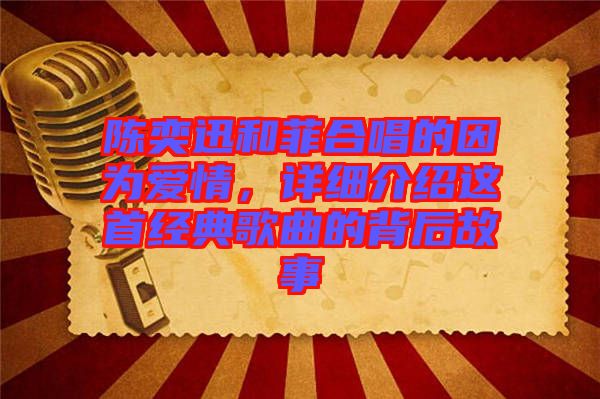 陳奕迅和菲合唱的因為愛情，詳細介紹這首經典歌曲的背后故事