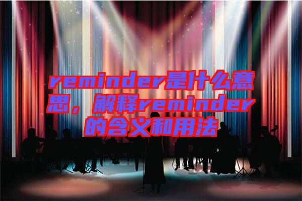 reminder是什么意思，解釋reminder的含義和用法