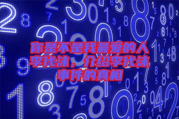 你是不是我最愛的人李代沫，介紹李代沫事件的真相