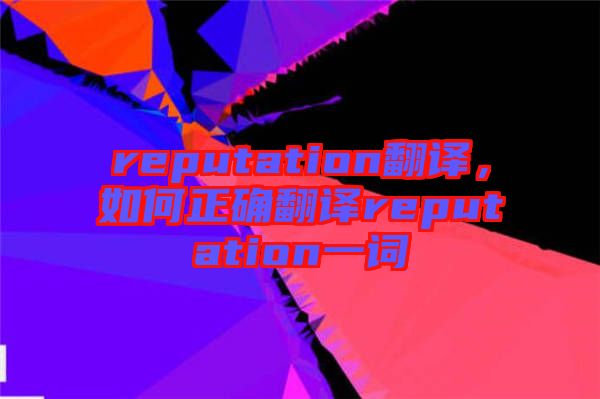 reputation翻譯，如何正確翻譯reputation一詞