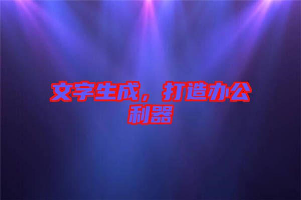 文字生成，打造辦公利器