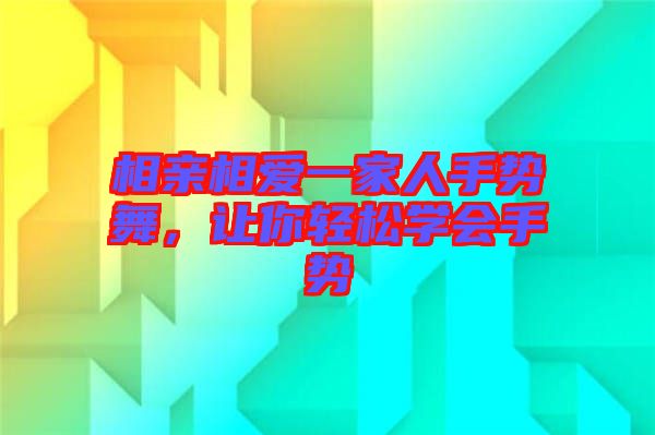 相親相愛一家人手勢舞，讓你輕松學會手勢