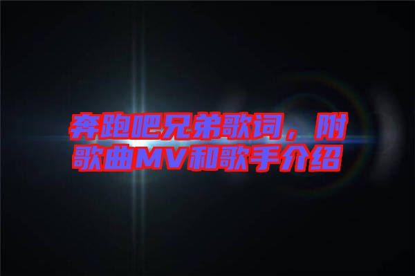 奔跑吧兄弟歌詞，附歌曲MV和歌手介紹