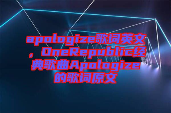 apologize歌詞英文，OneRepublic經(jīng)典歌曲Apologize的歌詞原文