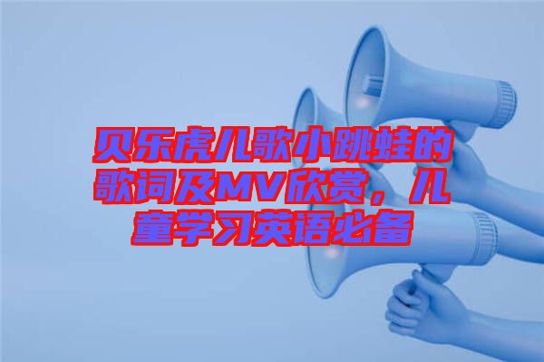 貝樂虎兒歌小跳蛙的歌詞及MV欣賞，兒童學(xué)習(xí)英語必備