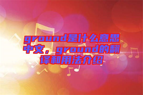 ground是什么意思中文，ground的翻譯和用法介紹