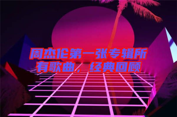 周杰倫第一張專輯所有歌曲，經典回顧