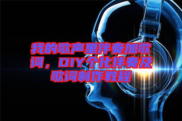 我的歌聲里伴奏加歌詞，DIY個化伴奏及歌詞制作教程